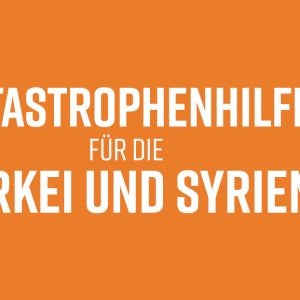 Katastrophenhilfe für die Türkei und Syrien