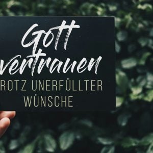 Gottv ertrauen trotz unerfüllter Wünsche